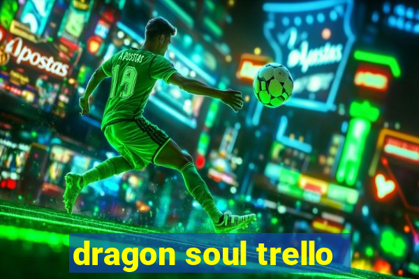 dragon soul trello